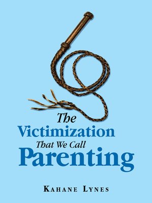 cover image of The Victimization That We Call Parenting